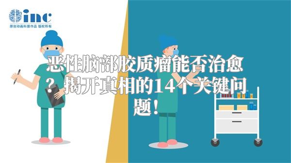 恶性脑部胶质瘤能否治愈？揭开真相的14个关键问题！