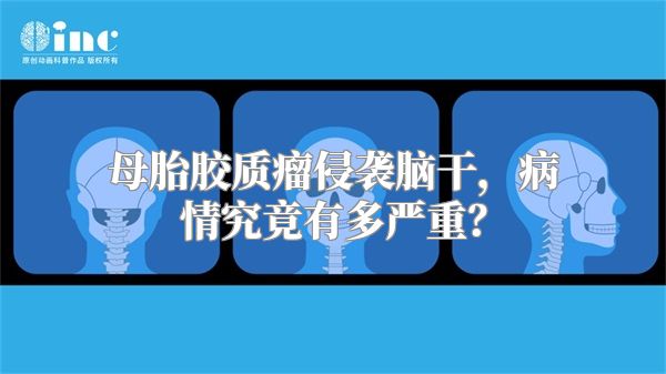 母胎胶质瘤侵袭脑干，病情究竟有多严重？