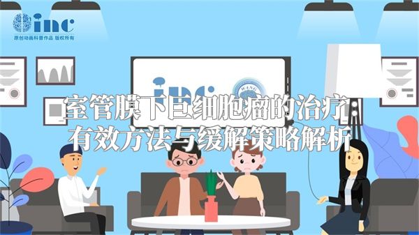 室管膜下巨细胞瘤的治疗：有效方法与缓解策略解析