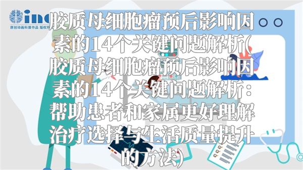 胶质母细胞瘤预后影响因素的14个关键问题解析(胶质母细胞瘤预后影响因素的14个关键问题解析：帮助患者和家属更好理解治疗选择与生活质量提升的方法)