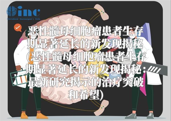 恶性髓母细胞瘤患者生存期显著延长的新发现揭秘(恶性髓母细胞瘤患者生存期显著延长的新发现揭秘：最新研究揭示的治疗突破和希望)