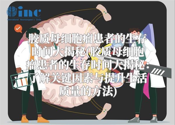 胶质母细胞瘤患者的生存时间大揭秘(胶质母细胞瘤患者的生存时间大揭秘：了解关键因素与提升生活质量的方法)