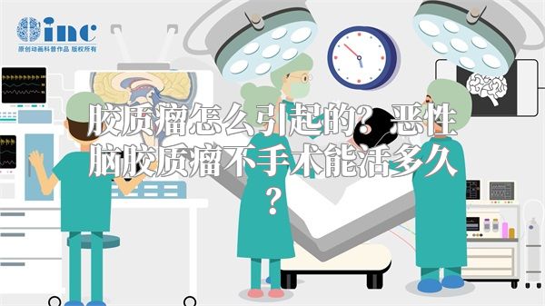 胶质瘤怎么引起的？恶性脑胶质瘤不手术能活多久？