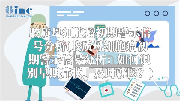 胶质母细胞瘤初期警示信号分析(胶质母细胞瘤初期警示信号分析：如何识别早期症状，及时就医？)