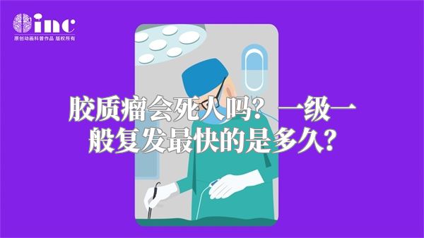 胶质瘤会死人吗？一级一般复发最快的是多久？