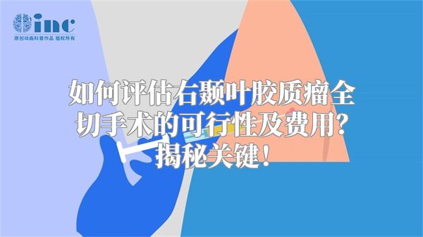 如何评估右颞叶胶质瘤全切手术的可行性及费用？揭秘关键！