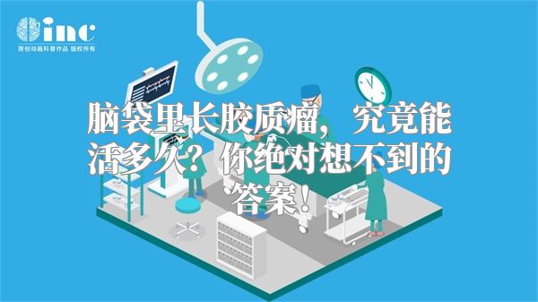 脑袋里长胶质瘤，究竟能活多久？你绝对想不到的答案！