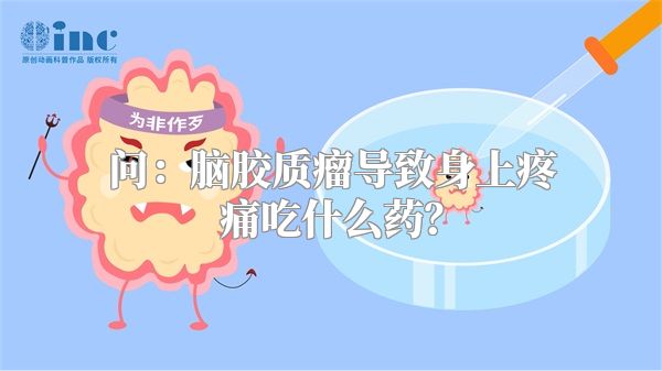 问：脑胶质瘤导致身上疼痛吃什么药？