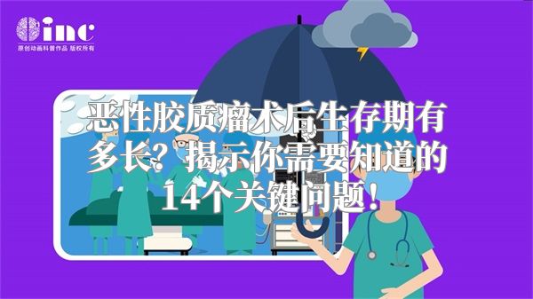 恶性胶质瘤术后生存期有多长？揭示你需要知道的14个关键问题！