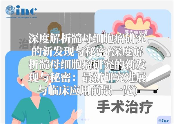 深度解析髓母细胞瘤研究的新发现与秘密(深度解析髓母细胞瘤研究的新发现与秘密：最新研究进展与临床应用前景一览)