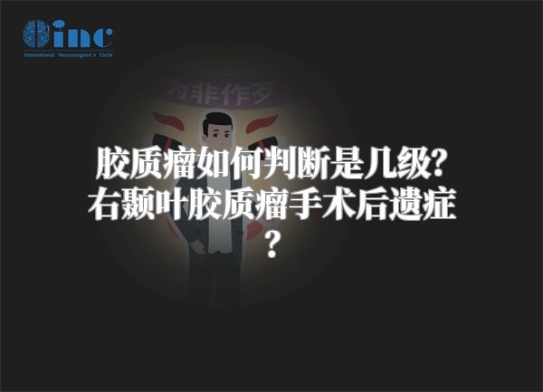 胶质瘤如何判断是几级？右颞叶胶质瘤手术后遗症？