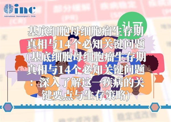 基底细胞母细胞瘤生存期真相与14个必知关键问题(基底细胞母细胞瘤生存期真相与14个必知关键问题：深入了解这一疾病的关键要点与生存策略)