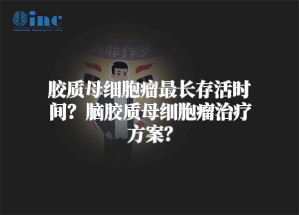 胶质母细胞瘤最长存活时间？脑胶质母细胞瘤治疗方案？