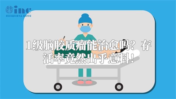 1级脑胶质瘤能治愈吗？存活率竟然出乎意料！