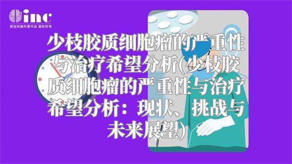 少枝胶质细胞瘤的严重性与治疗希望分析(少枝胶质细胞瘤的严重性与治疗希望分析：现状、挑战与未来展望)