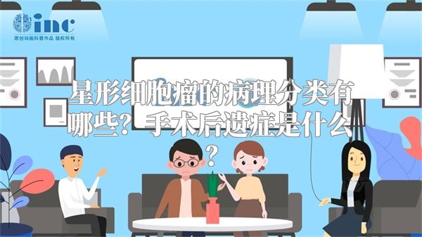 星形细胞瘤的病理分类有哪些？手术后遗症是什么？