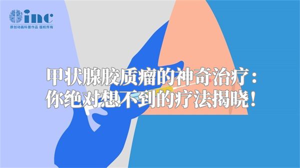 甲状腺胶质瘤的神奇治疗：你绝对想不到的疗法揭晓！