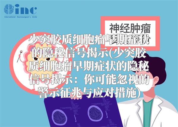 少突胶质细胞瘤早期症状的隐秘信号揭示(少突胶质细胞瘤早期症状的隐秘信号揭示：你可能忽视的警示征兆与应对措施)