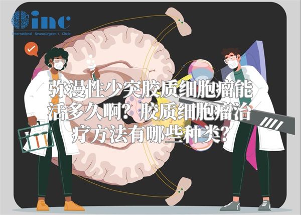 弥漫性少突胶质细胞瘤能活多久啊？胶质细胞瘤治疗方法有哪些种类？