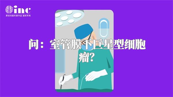 问：室管膜下巨星型细胞瘤？