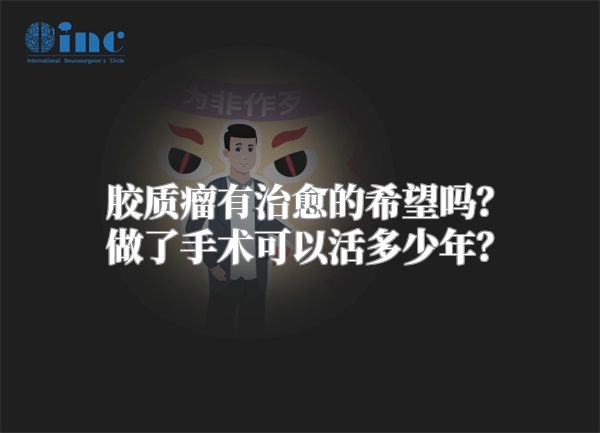 胶质瘤有治愈的希望吗？做了手术可以活多少年？