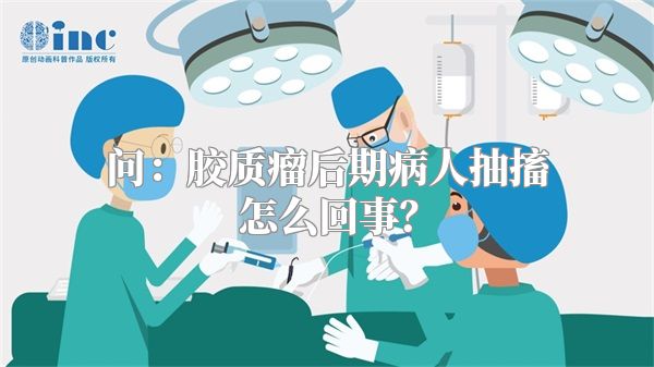 问：胶质瘤后期病人抽搐怎么回事？