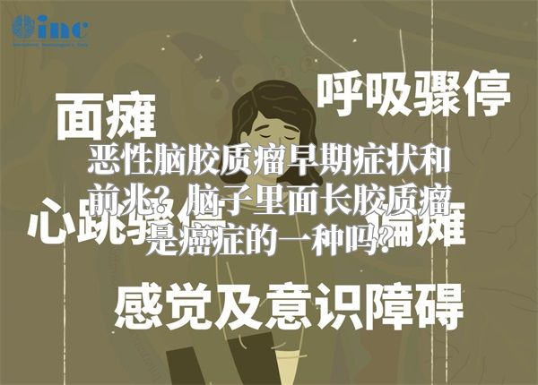 恶性脑胶质瘤早期症状和前兆？脑子里面长胶质瘤是癌症的一种吗？