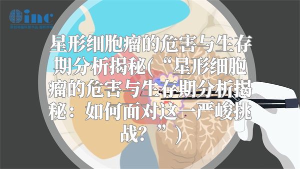 星形细胞瘤的危害与生存期分析揭秘(“星形细胞瘤的危害与生存期分析揭秘：如何面对这一严峻挑战？”)