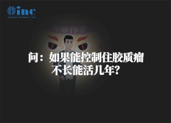 问：如果能控制住胶质瘤不长能活几年？