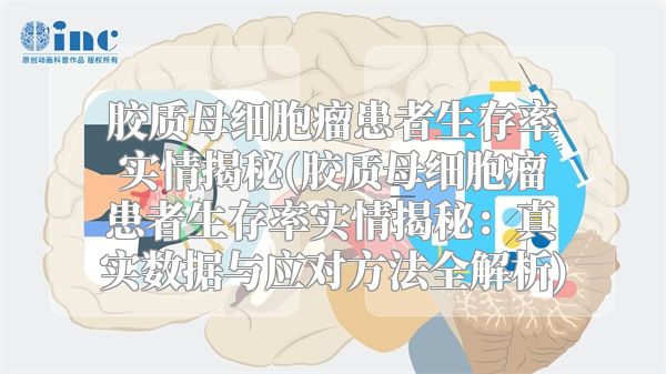 胶质母细胞瘤患者生存率实情揭秘(胶质母细胞瘤患者生存率实情揭秘：真实数据与应对方法全解析)