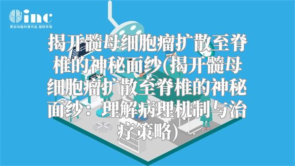 揭开髓母细胞瘤扩散至脊椎的神秘面纱(揭开髓母细胞瘤扩散至脊椎的神秘面纱：理解病理机制与治疗策略)