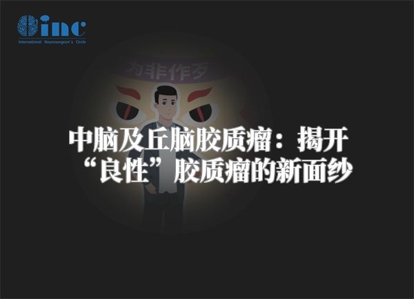 中脑及丘脑胶质瘤：揭开“良性”胶质瘤的新面纱