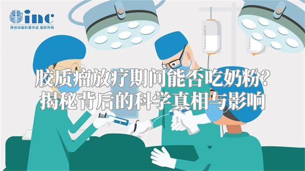 胶质瘤放疗期间能否吃奶粉？揭秘背后的科学真相与影响