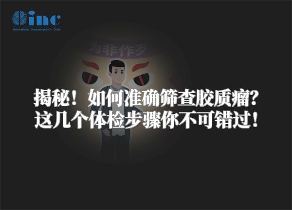 揭秘！如何准确筛查胶质瘤？这几个体检步骤你不可错过！