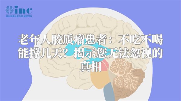 老年人胶质瘤患者：不吃不喝能撑几天？揭示您无法忽视的真相