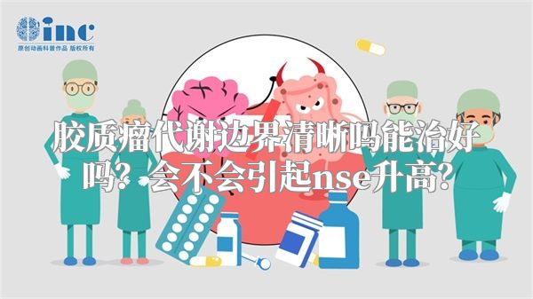 胶质瘤代谢边界清晰吗能治好吗？会不会引起nse升高？