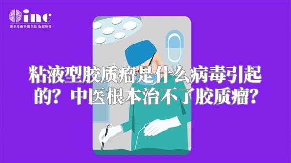 粘液型胶质瘤是什么病毒引起的？中医根本治不了胶质瘤？