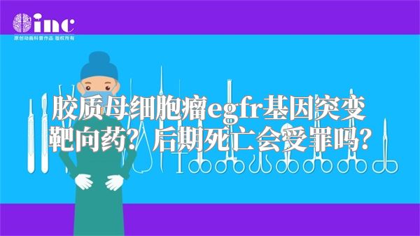 胶质母细胞瘤egfr基因突变靶向药？后期死亡会受罪吗？