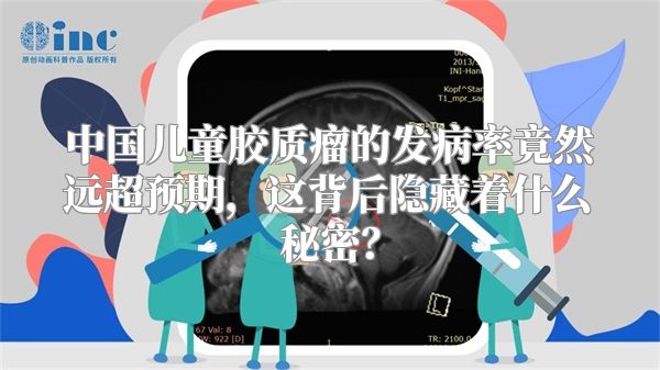 中国儿童胶质瘤的发病率竟然远超预期，这背后隐藏着什么秘密？