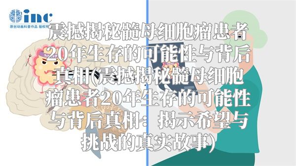 震撼揭秘髓母细胞瘤患者20年生存的可能性与背后真相(震撼揭秘髓母细胞瘤患者20年生存的可能性与背后真相：揭示希望与挑战的真实故事)