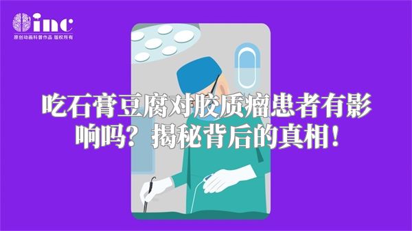 吃石膏豆腐对胶质瘤患者有影响吗？揭秘背后的真相！