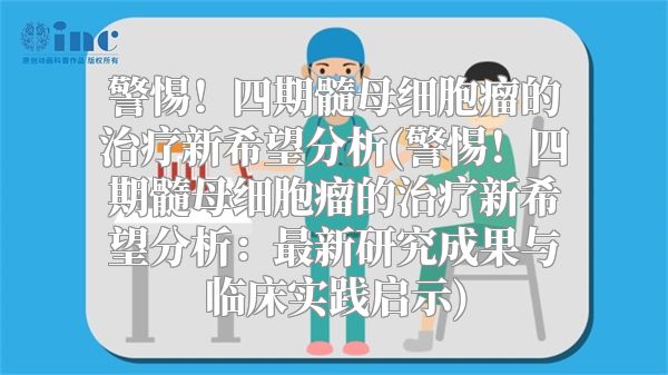 警惕！四期髓母细胞瘤的治疗新希望分析(警惕！四期髓母细胞瘤的治疗新希望分析：最新研究成果与临床实践启示)