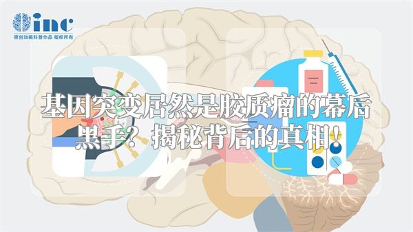 基因突变居然是胶质瘤的幕后黑手？揭秘背后的真相！