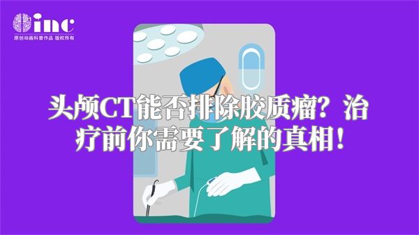 头颅CT能否排除胶质瘤？治疗前你需要了解的真相！