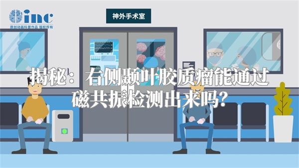 揭秘：右侧颞叶胶质瘤能通过磁共振检测出来吗？