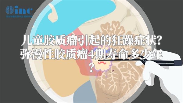 儿童胶质瘤引起的狂躁症状？弥漫性胶质瘤4期寿命多少年？