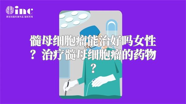 髓母细胞瘤能治好吗女性？治疗髓母细胞瘤的药物？