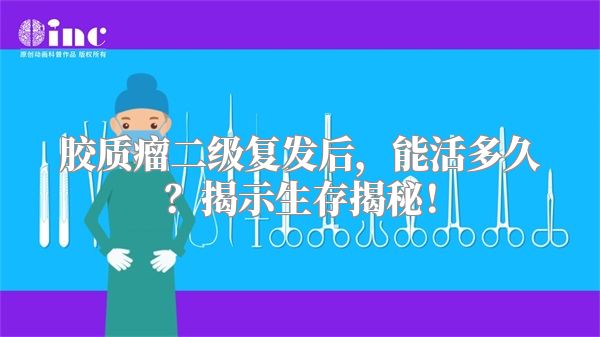 胶质瘤二级复发后，能活多久？揭示生存揭秘！