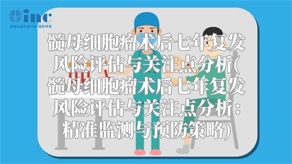 髓母细胞瘤术后七年复发风险评估与关注点分析(髓母细胞瘤术后七年复发风险评估与关注点分析：精准监测与预防策略)