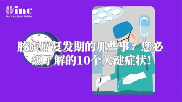 胶质瘤复发期的那些事：您必须了解的10个关键症状！